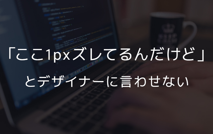 【ミスを減らして効率化】デザイン通りにコーディングできる自作ツール（coding-support.js）を公開